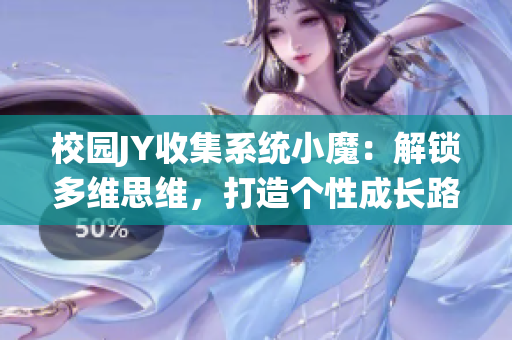 校园JY收集系统小魔：解锁多维思维，打造个性成长路径