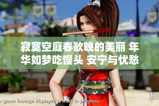 寂寞空庭春欲晚的美丽 年华如梦吃馒头 安宁与忧愁 