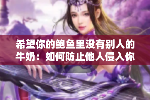 希望你的鲍鱼里没有别人的牛奶：如何防止他人侵入你的私人空间