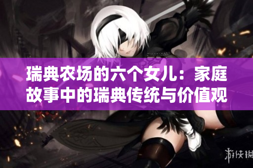 瑞典农场的六个女儿：家庭故事中的瑞典传统与价值观