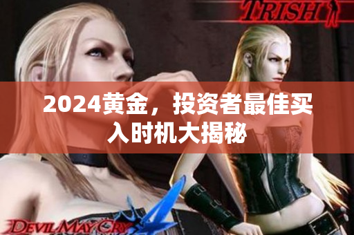 2024黄金，投资者最佳买入时机大揭秘