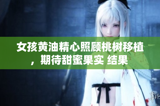 女孩黄油精心照顾桃树移植，期待甜蜜果实 结果 