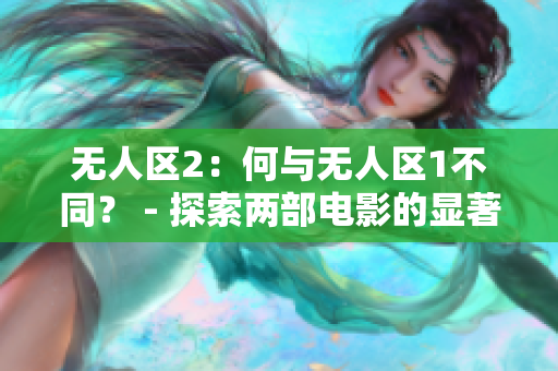 无人区2：何与无人区1不同？ - 探索两部电影的显著差异