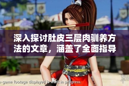 深入探讨肚皮三层肉驯养方法的文章，涵盖了全面指导和实用技巧