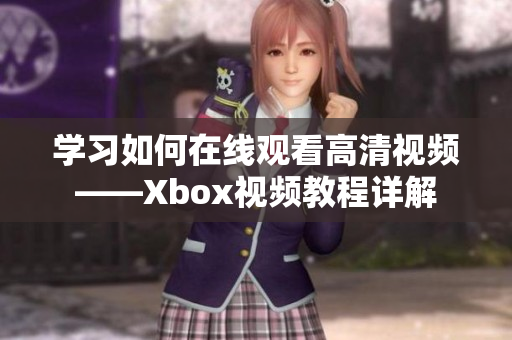 学习如何在线观看高清视频——Xbox视频教程详解