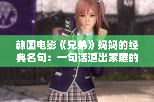 韩国电影《兄弟》妈妈的经典名句：一句话道出家庭的温暖与坚韧