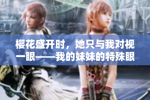 樱花盛开时，她只与我对视一眼——我的妹妹的特殊眼神 
