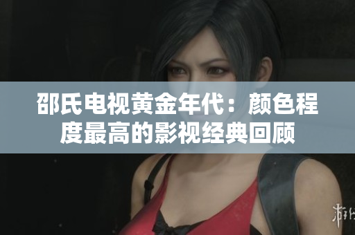 邵氏电视黄金年代：颜色程度最高的影视经典回顾