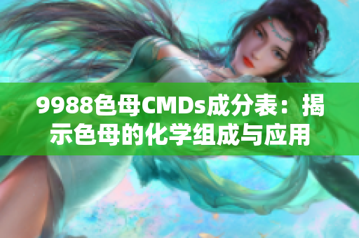 9988色母CMDs成分表：揭示色母的化学组成与应用