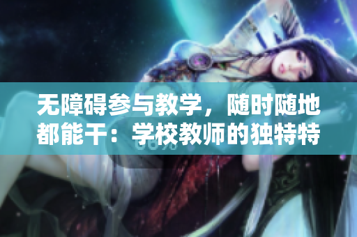 无障碍参与教学，随时随地都能干：学校教师的独特特质
