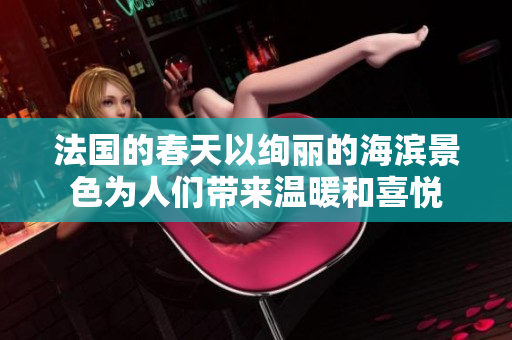 法国的春天以绚丽的海滨景色为人们带来温暖和喜悦