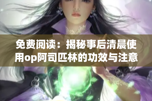 免费阅读：揭秘事后清晨使用op阿司匹林的功效与注意事项