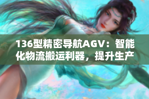 136型精密导航AGV：智能化物流搬运利器，提升生产效率