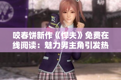 咬春饼新作《悍夫》免费在线阅读：魅力男主角引发热议