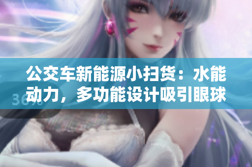 公交车新能源小扫货：水能动力，多功能设计吸引眼球