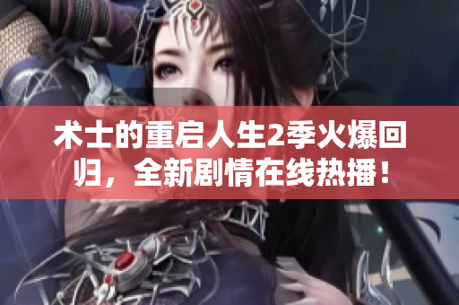 术士的重启人生2季火爆回归，全新剧情在线热播！