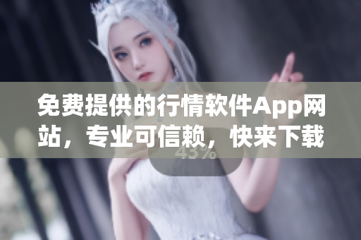 免费提供的行情软件App网站，专业可信赖，快来下载！