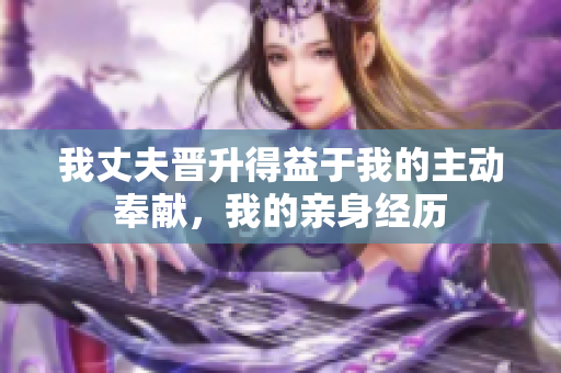 我丈夫晋升得益于我的主动奉献，我的亲身经历