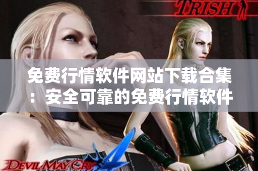 免费行情软件网站下载合集：安全可靠的免费行情软件推荐