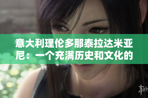 意大利理伦多那泰拉达米亚尼：一个充满历史和文化的城市