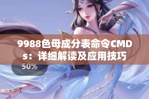 9988色母成分表命令CMDs：详细解读及应用技巧