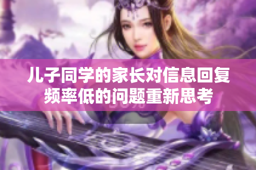 儿子同学的家长对信息回复频率低的问题重新思考