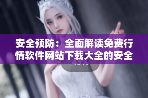 安全预防：全面解读免费行情软件网站下载大全的安全性