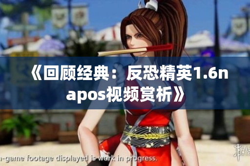 《回顾经典：反恐精英1.6napos视频赏析》