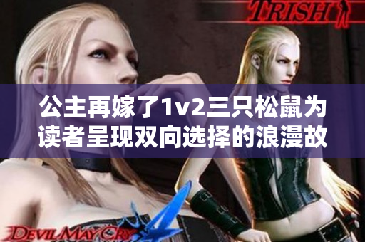 公主再嫁了1v2三只松鼠为读者呈现双向选择的浪漫故事