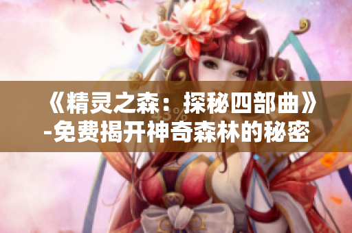 《精灵之森：探秘四部曲》-免费揭开神奇森林的秘密