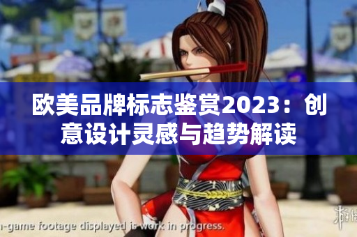 欧美品牌标志鉴赏2023：创意设计灵感与趋势解读