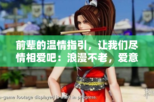 前辈的温情指引，让我们尽情相爱吧：浪漫不老，爱意绵绵