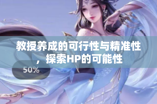 教授养成的可行性与精准性，探索HP的可能性