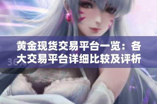 黄金现货交易平台一览：各大交易平台详细比较及评析