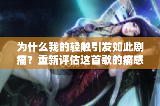 为什么我的轻触引发如此剧痛？重新评估这首歌的痛感
