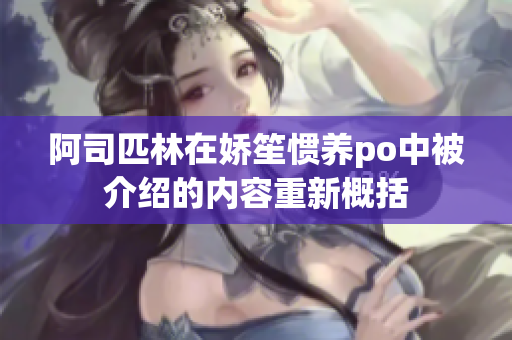 阿司匹林在娇笙惯养po中被介绍的内容重新概括