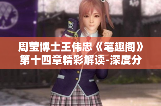 周莹博士王伟忠《笔趣阁》第十四章精彩解读-深度分析引人入胜