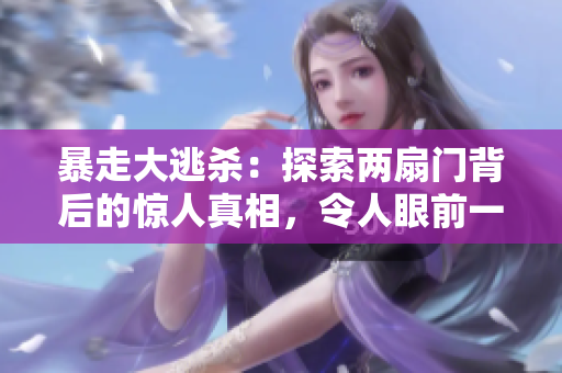 暴走大逃杀：探索两扇门背后的惊人真相，令人眼前一亮！