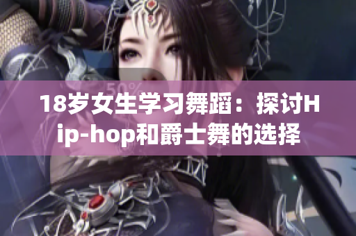 18岁女生学习舞蹈：探讨Hip-hop和爵士舞的选择
