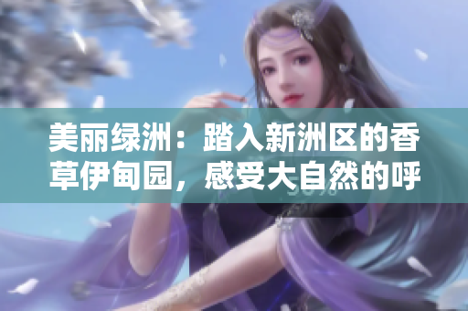 美丽绿洲：踏入新洲区的香草伊甸园，感受大自然的呼吸