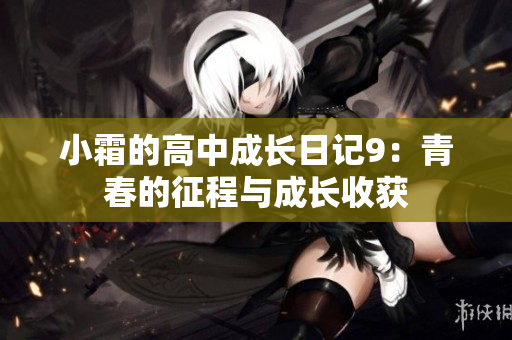 小霜的高中成长日记9：青春的征程与成长收获