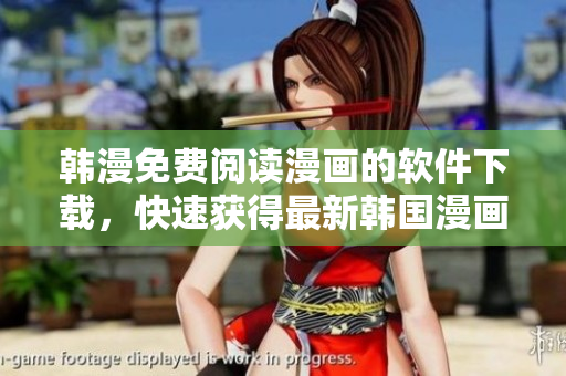 韩漫免费阅读漫画的软件下载，快速获得最新韩国漫画资源