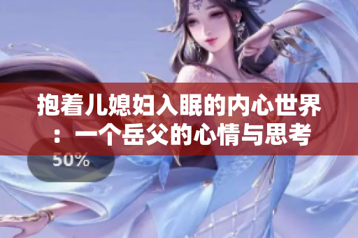 抱着儿媳妇入眠的内心世界：一个岳父的心情与思考