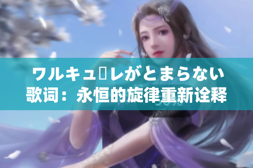 ワルキューレがとまらない歌词：永恒的旋律重新诠释