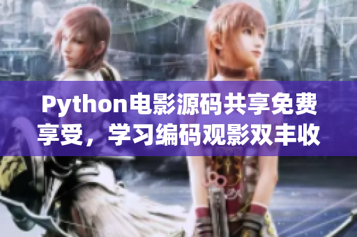 Python电影源码共享免费享受，学习编码观影双丰收