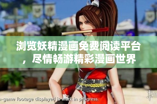 浏览妖精漫画免费阅读平台，尽情畅游精彩漫画世界