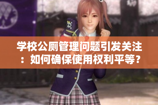 学校公厕管理问题引发关注：如何确保使用权利平等？