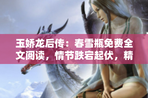 玉娇龙后传：春雪瓶免费全文阅读，情节跌宕起伏，精彩纷呈