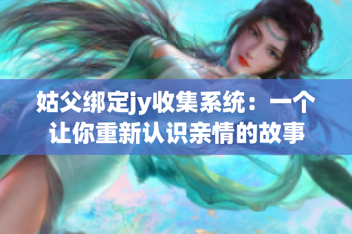 姑父绑定jy收集系统：一个让你重新认识亲情的故事