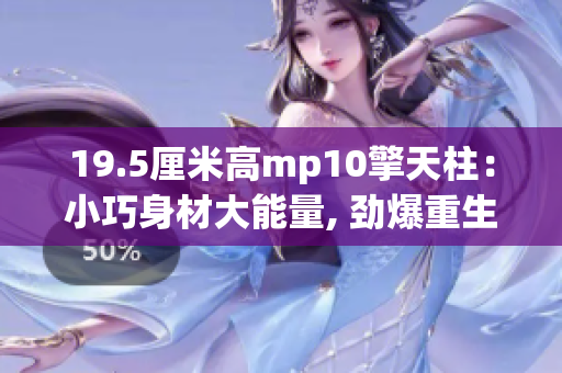 19.5厘米高mp10擎天柱：小巧身材大能量, 劲爆重生!
